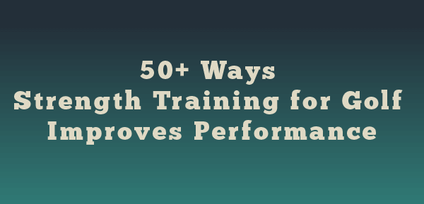 Más de 50 formas en las que el entrenamiento de fuerza mejorará tu rendimiento en el golf