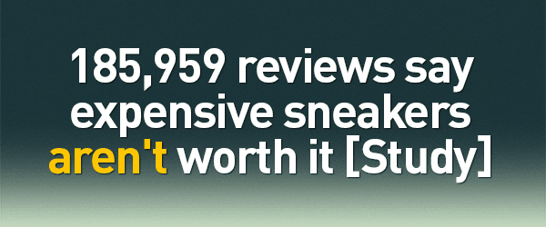 185,959 Reviews Say Expensive Sneakers Aren't Worth It [Research]